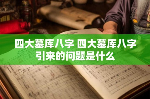 四大墓库八字 四大墓库八字引来的问题是什么