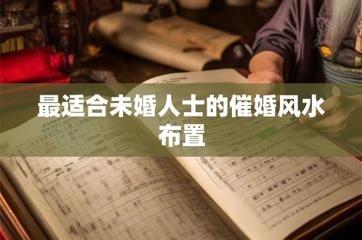 最适合未婚人士的催婚风水布置