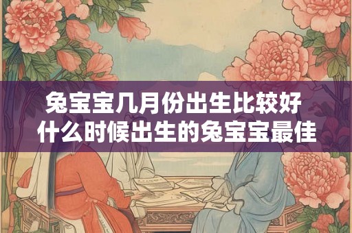 兔宝宝几月份出生比较好 什么时候出生的兔宝宝最佳