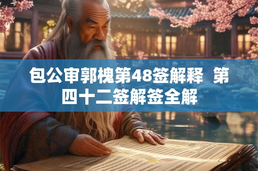 包公审郭槐第48签解释  第四十二签解签全解