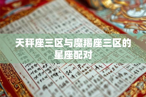 天秤座三区与魔羯座三区的星座配对