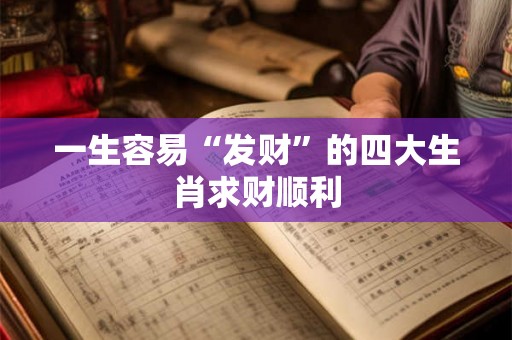 一生容易“发财”的四大生肖求财顺利