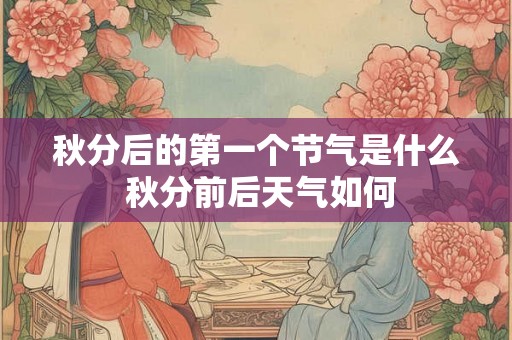 秋分后的第一个节气是什么 秋分前后天气如何