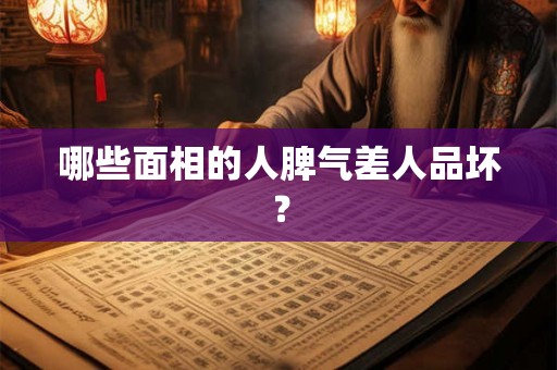 哪些面相的人脾气差人品坏？