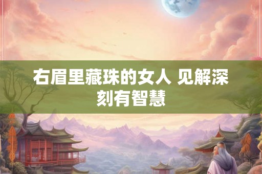 右眉里藏珠的女人 见解深刻有智慧