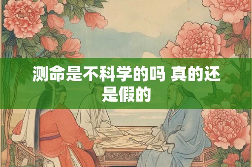 测命是不科学的吗 真的还是假的