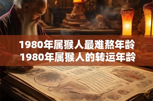 1980年属猴人最难熬年龄 1980年属猴人的转运年龄