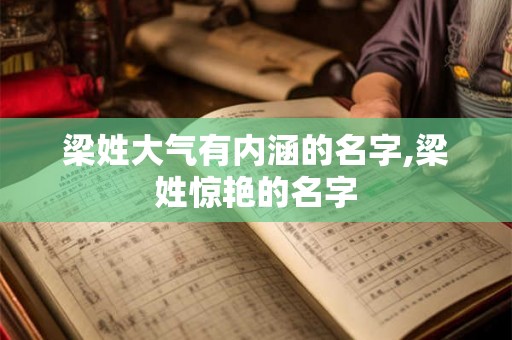 梁姓大气有内涵的名字,梁姓惊艳的名字