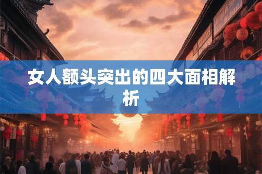女人额头突出的四大面相解析