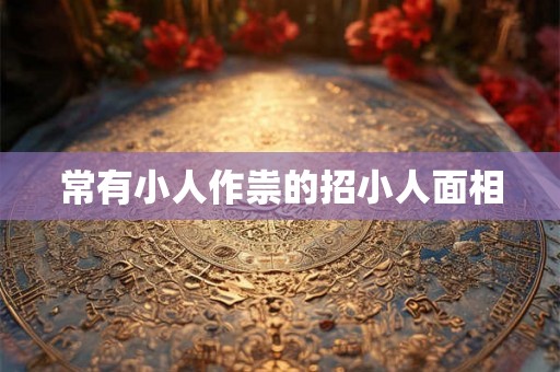 常有小人作祟的招小人面相