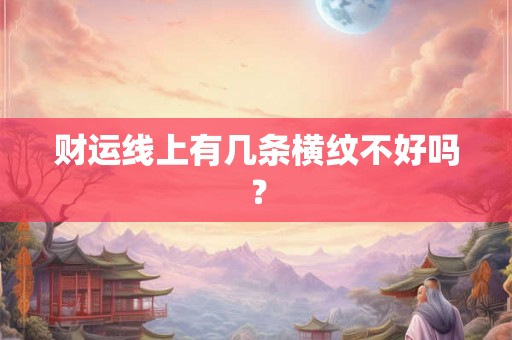 财运线上有几条横纹不好吗？