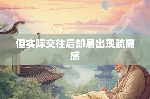 但实际交往后却易出现疏离感