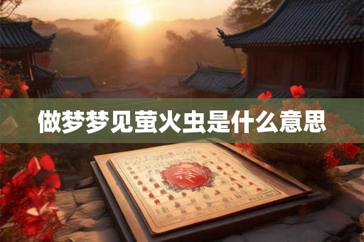 做梦梦见萤火虫是什么意思