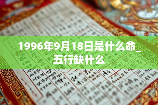 1996年9月18日是什么命_五行缺什么
