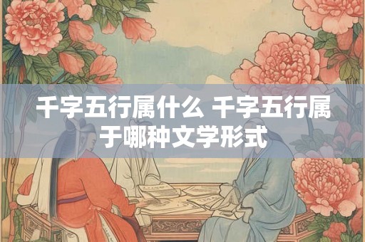 千字五行属什么 千字五行属于哪种文学形式