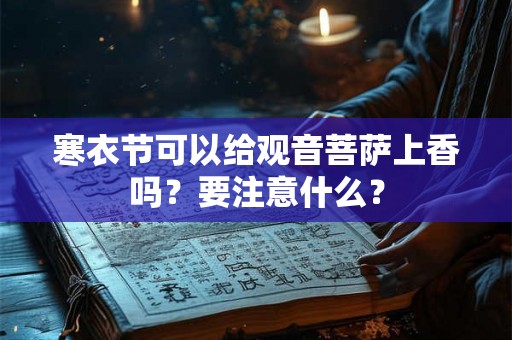 寒衣节可以给观音菩萨上香吗？要注意什么？