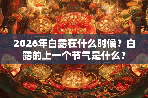 2026年白露在什么时候？白露的上一个节气是什么？