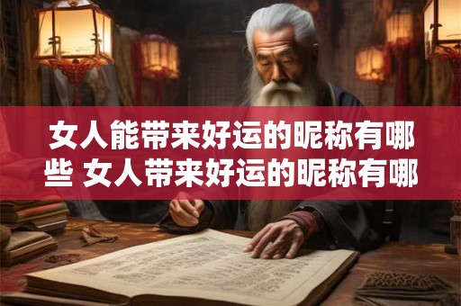 女人能带来好运的昵称有哪些 女人带来好运的昵称有哪些