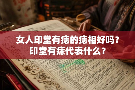女人印堂有痣的痣相好吗？印堂有痣代表什么？