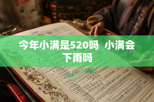 今年小满是520吗  小满会下雨吗