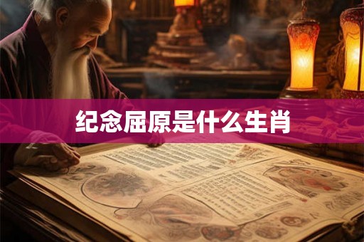 纪念屈原是什么生肖