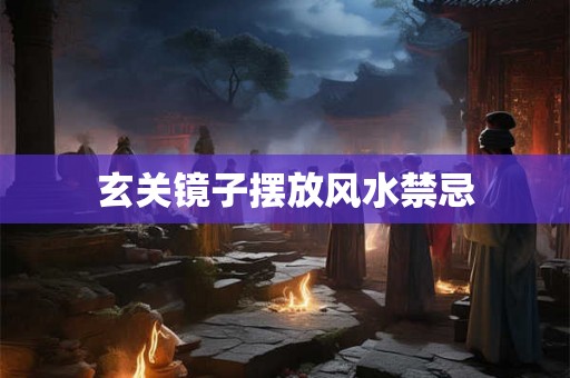 玄关镜子摆放风水禁忌 玄关镜子摆放风水禁忌