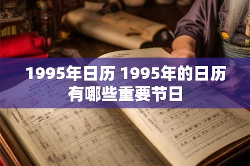 1995年日历 1995年的日历有哪些重要节日
