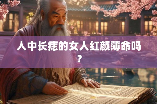 人中长痣的女人红颜薄命吗？