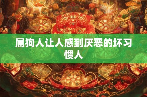 属狗人让人感到厌恶的坏习惯人