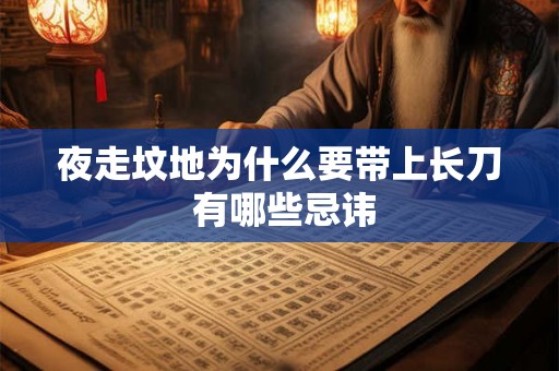 夜走坟地为什么要带上长刀 有哪些忌讳