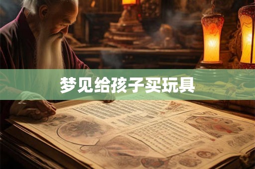 梦见给孩子买玩具