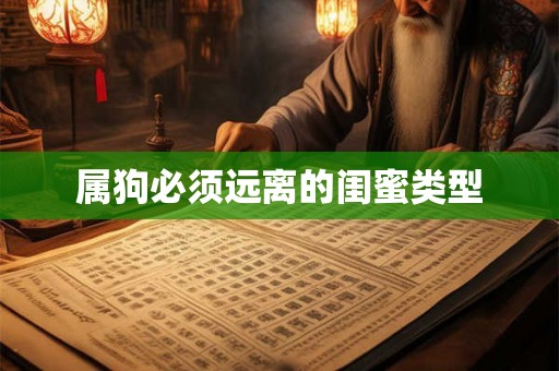 属狗必须远离的闺蜜类型