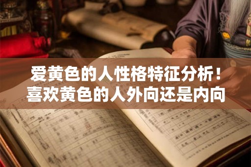 爱黄色的人性格特征分析！喜欢黄色的人外向还是内向