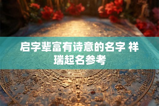 启字辈富有诗意的名字 祥瑞起名参考