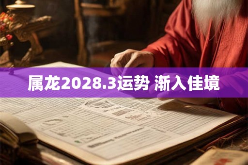 属龙2028.3运势 渐入佳境