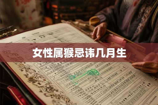 女性属猴忌讳几月生