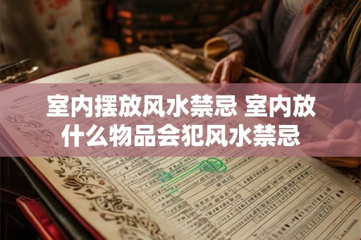 室内摆放风水禁忌 室内放什么物品会犯风水禁忌