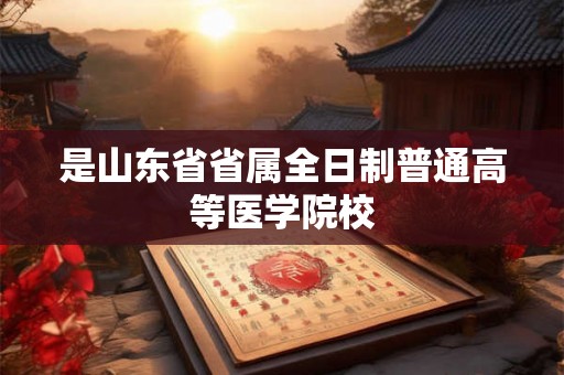 是山东省省属全日制普通高等医学院校