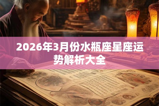 2026年3月份水瓶座星座运势解析大全