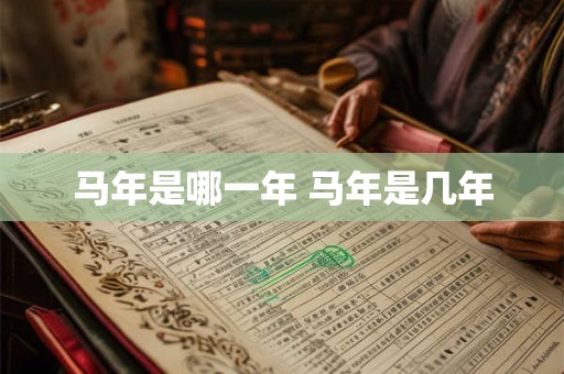 马年是哪一年 马年是几年