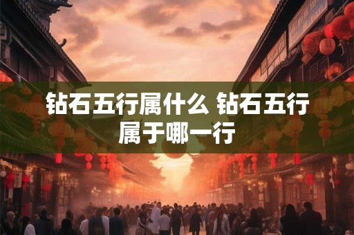 钻石五行属什么 钻石五行属于哪一行