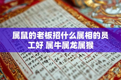 属鼠的老板招什么属相的员工好 属牛属龙属猴
