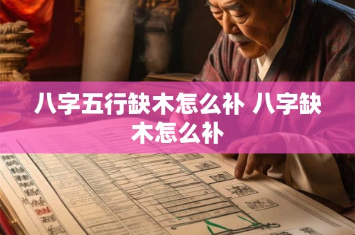 八字五行缺木怎么补 八字缺木怎么补