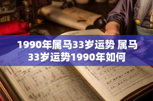 1990年属马33岁运势 属马33岁运势1990年如何