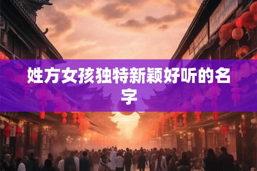 姓方女孩独特新颖好听的名字