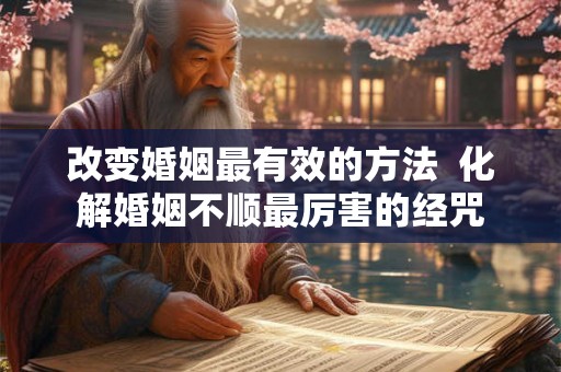 改变婚姻最有效的方法  化解婚姻不顺最厉害的经咒