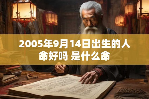 2005年9月14日出生的人命好吗 是什么命