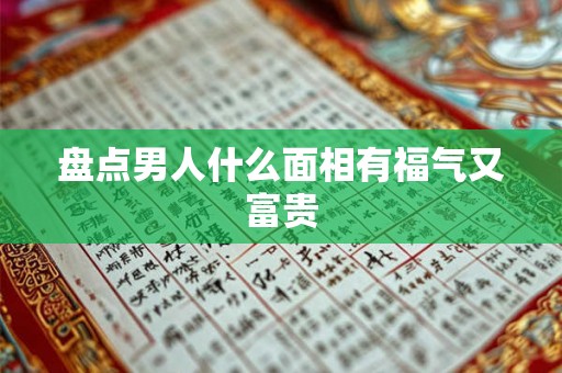 盘点男人什么面相有福气又富贵