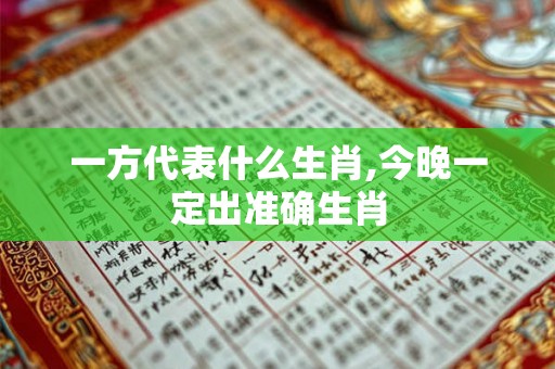 一方代表什么生肖,今晚一定出准确生肖