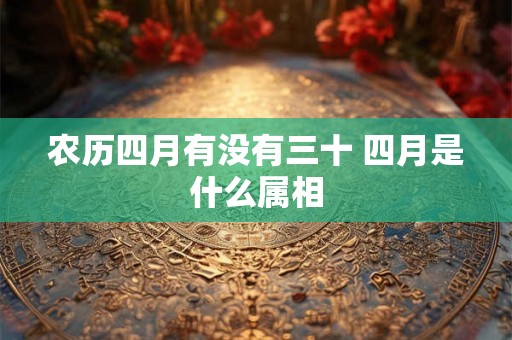 农历四月有没有三十 四月是什么属相